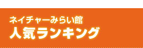 ネイチャーみらい館人気ランキング